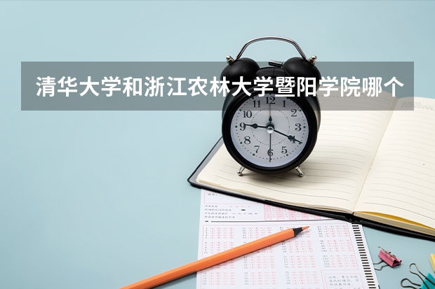 清华大学和浙江农林大学暨阳学院哪个更好 历年录取分数线对比