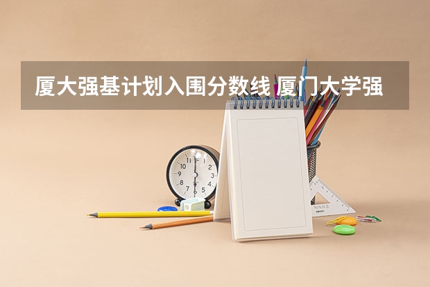 厦大强基计划入围分数线 厦门大学强基计划分数线