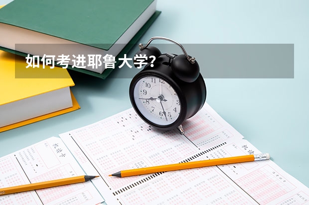 如何考进耶鲁大学？