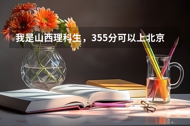 我是山西理科生，355分可以上北京哪个专科院校？