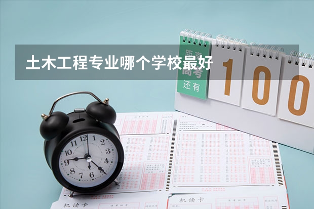 土木工程专业哪个学校最好