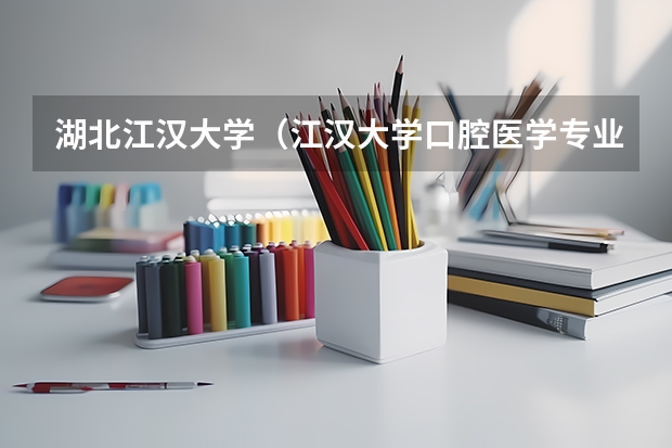湖北江汉大学（江汉大学口腔医学专业分数线）