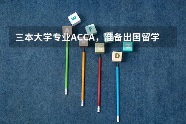 三本大学专业ACCA，准备出国留学，有那些学校可以推荐下不？ 境外高水平大学名单