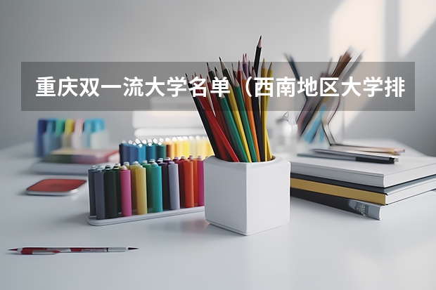 重庆双一流大学名单（西南地区大学排名）