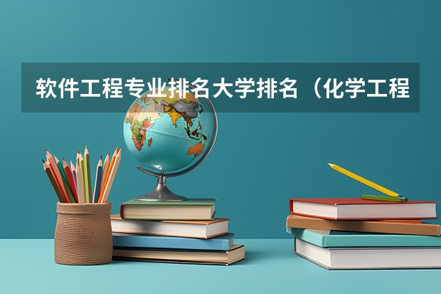 软件工程专业排名大学排名(化学工程专业排名学校)