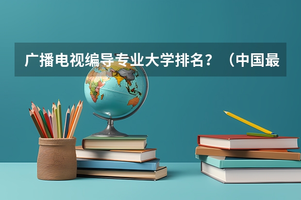 广播电视编导专业大学排名？（中国最好的航空大学排名）