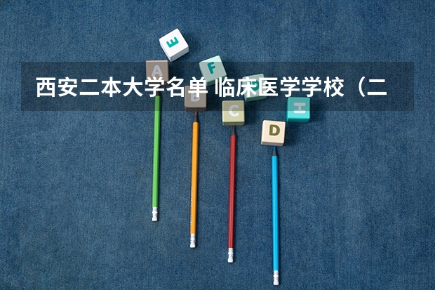 西安二本大学名单 临床医学学校（二本）排名？