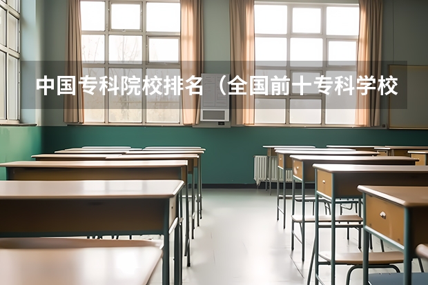 中国专科院校排名（全国前十专科学校排名）