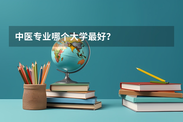 中医专业哪个大学最好？