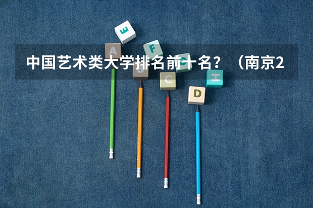 中国艺术类大学排名前十名？（南京211大学有哪几所）