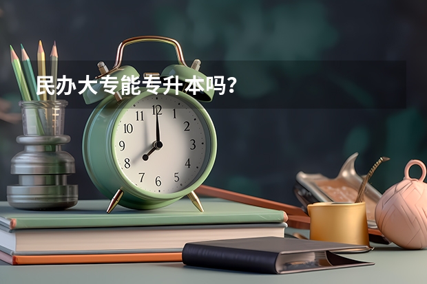 民办大专能专升本吗？