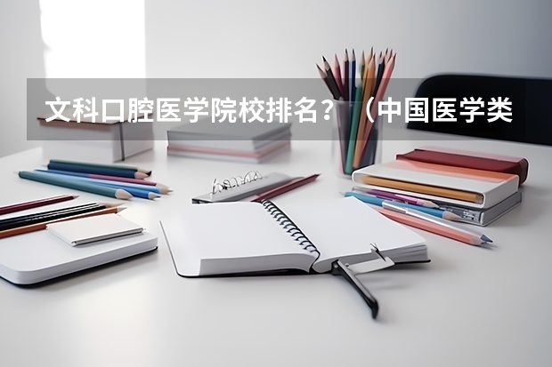 文科口腔医学院校排名？（中国医学类大学排名）