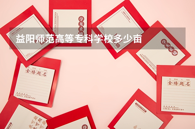 益阳师范高等专科学校多少亩