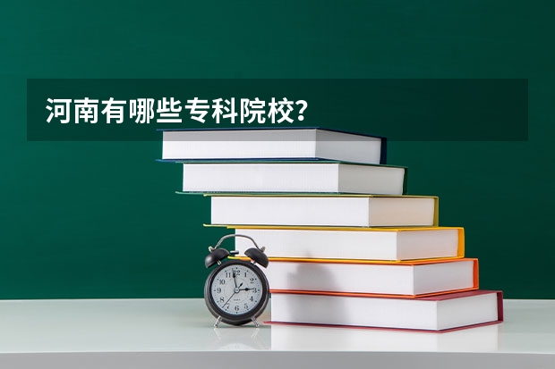 河南有哪些专科院校？