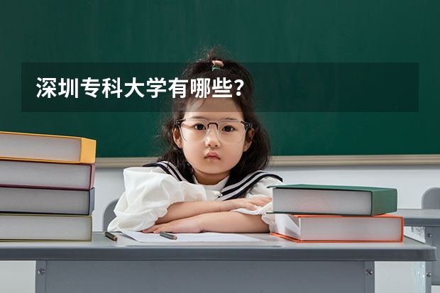 深圳专科大学有哪些？