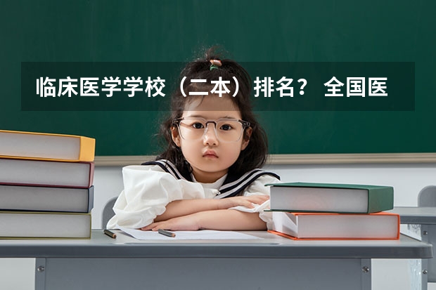 临床医学学校（二本）排名？ 全国医学类大学排名最新排名