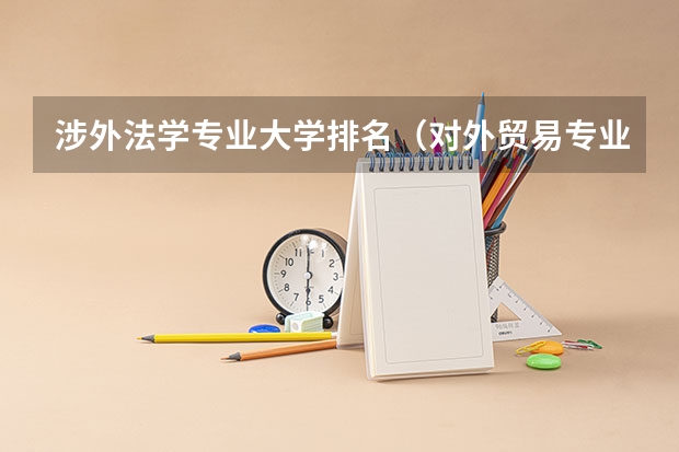 涉外法学专业大学排名（对外贸易专业大学排名）