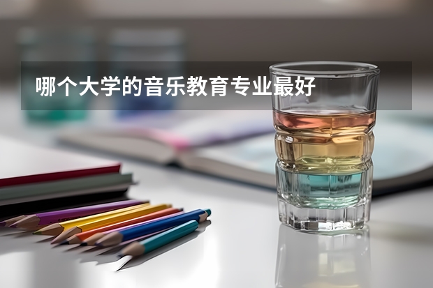 哪个大学的音乐教育专业最好