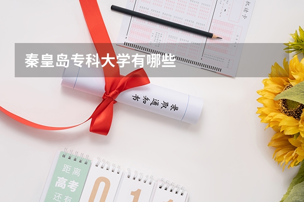 秦皇岛专科大学有哪些