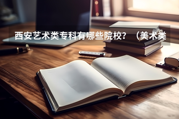 西安艺术类专科有哪些院校？（美术类）