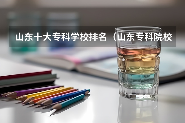 山东十大专科学校排名（山东专科院校排名）