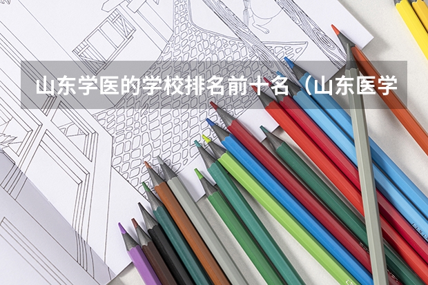 山东学医的学校排名前十名（山东医学院校大学排名）