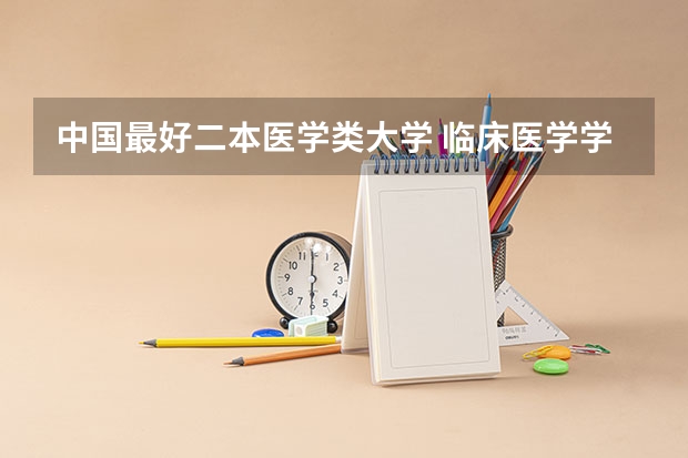 中国最好二本医学类大学 临床医学学校（二本）排名？
