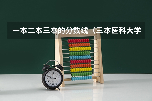 一本二本三本的分数线（三本医科大学排名及分数线）