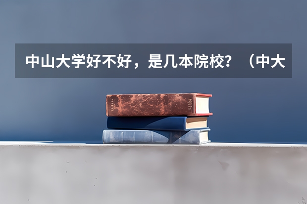 中山大学好不好，是几本院校？（中大新华二本还是三本）