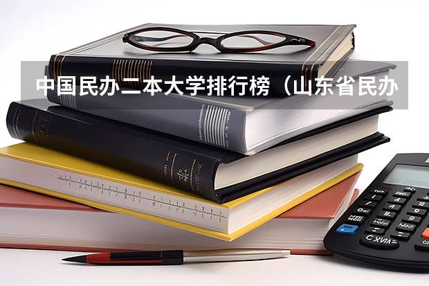 中国民办二本大学排行榜（山东省民办大学排名一览表）