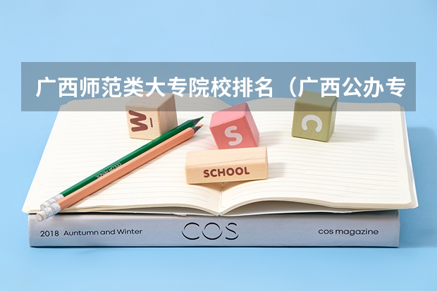 广西师范类大专院校排名（广西公办专科排名）