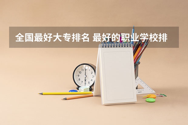全国最好大专排名 最好的职业学校排名