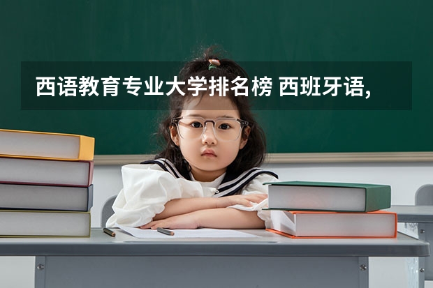 西语教育专业大学排名榜 西班牙语,法语,德语的选择