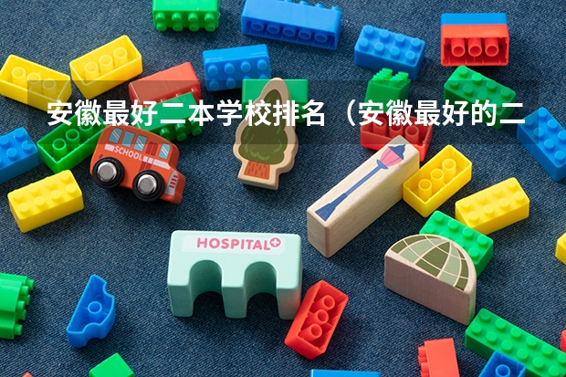 安徽最好二本学校排名（安徽最好的二本院校）
