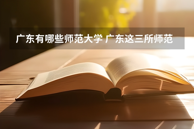 广东有哪些师范大学 广东这三所师范大学最出名