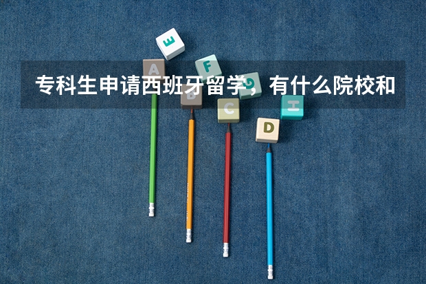 专科生申请西班牙留学，有什么院校和专业可选？