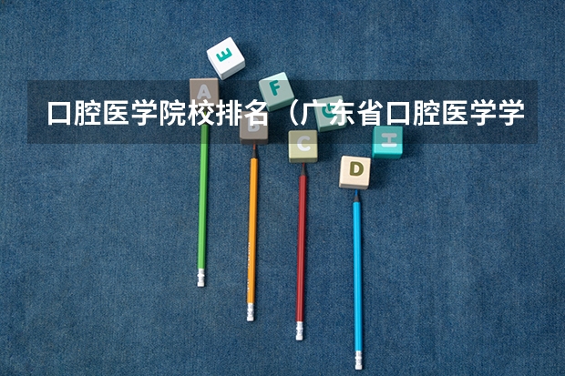 口腔医学院校排名（广东省口腔医学学校排名）