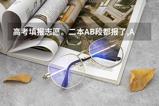高考填报志愿。二本AB段都报了,A段退档影响B段录取吗