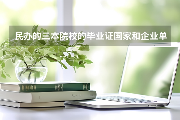 民办的三本院校的毕业证国家和企业单位承认吗