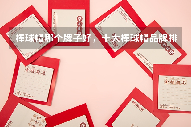 棒球帽哪个牌子好，十大棒球帽品牌排名推荐