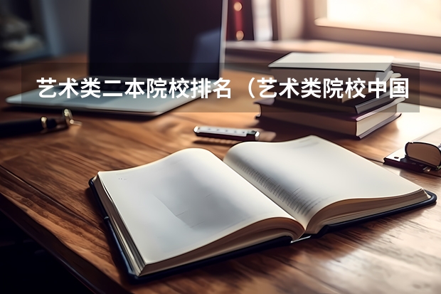艺术类二本院校排名（艺术类院校中国排名）