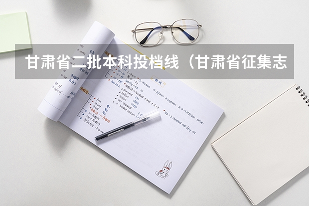 甘肃省二批本科投档线（甘肃省征集志愿填报时间及录取规则）