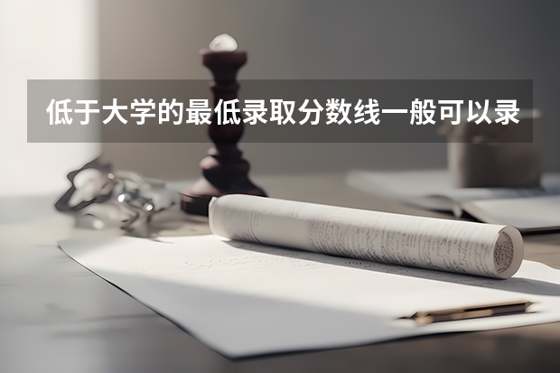 低于大学的最低录取分数线一般可以录取吗？