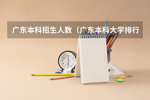 广东本科招生人数（广东本科大学排行榜及分数线）