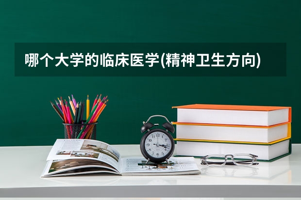 哪个大学的临床医学(精神卫生方向)专业最棒