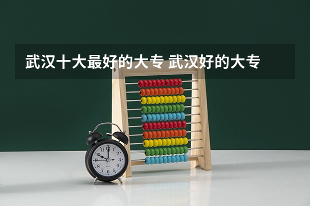 武汉十大最好的大专 武汉好的大专