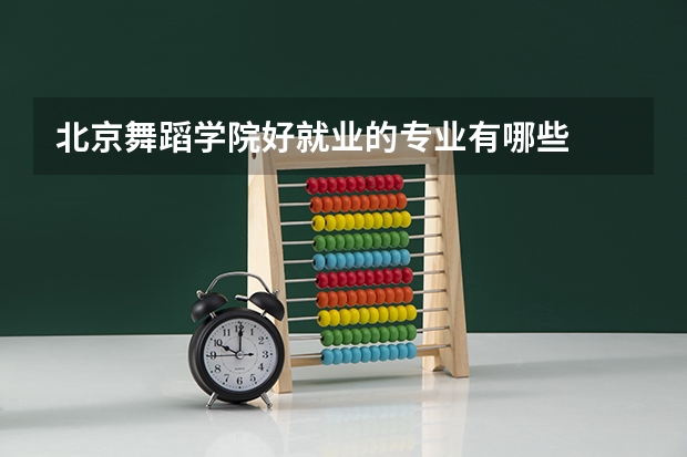北京舞蹈学院好就业的专业有哪些