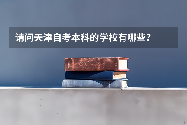 请问天津自考本科的学校有哪些？
