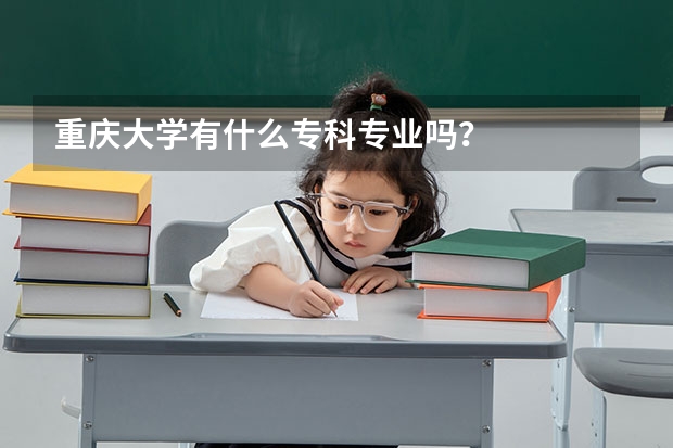 重庆大学有什么专科专业吗？