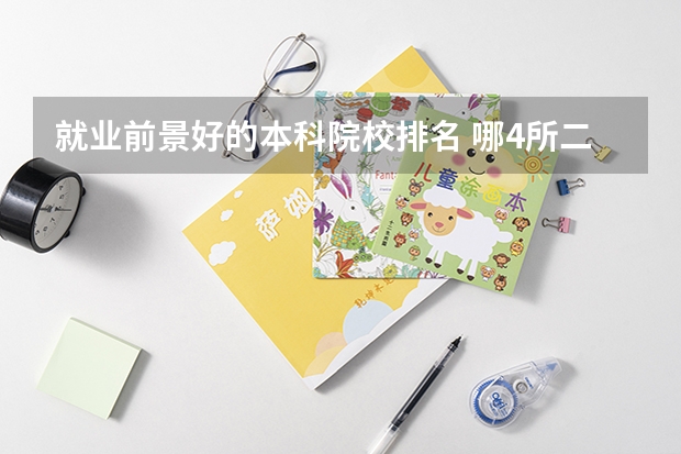 就业前景好的本科院校排名 哪4所二本大学，名气不大，但毕业生就业率很高？